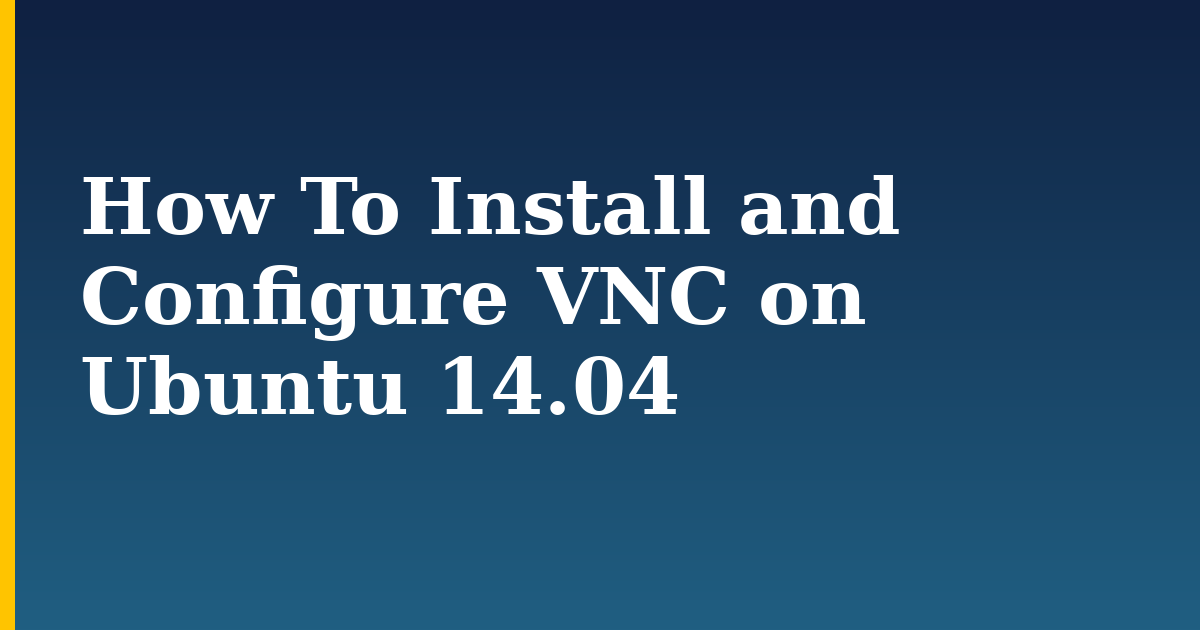 How To Install and Configure VNC on Ubuntu 14.04 — step-by-step Linux tutorial on Progressive Robot