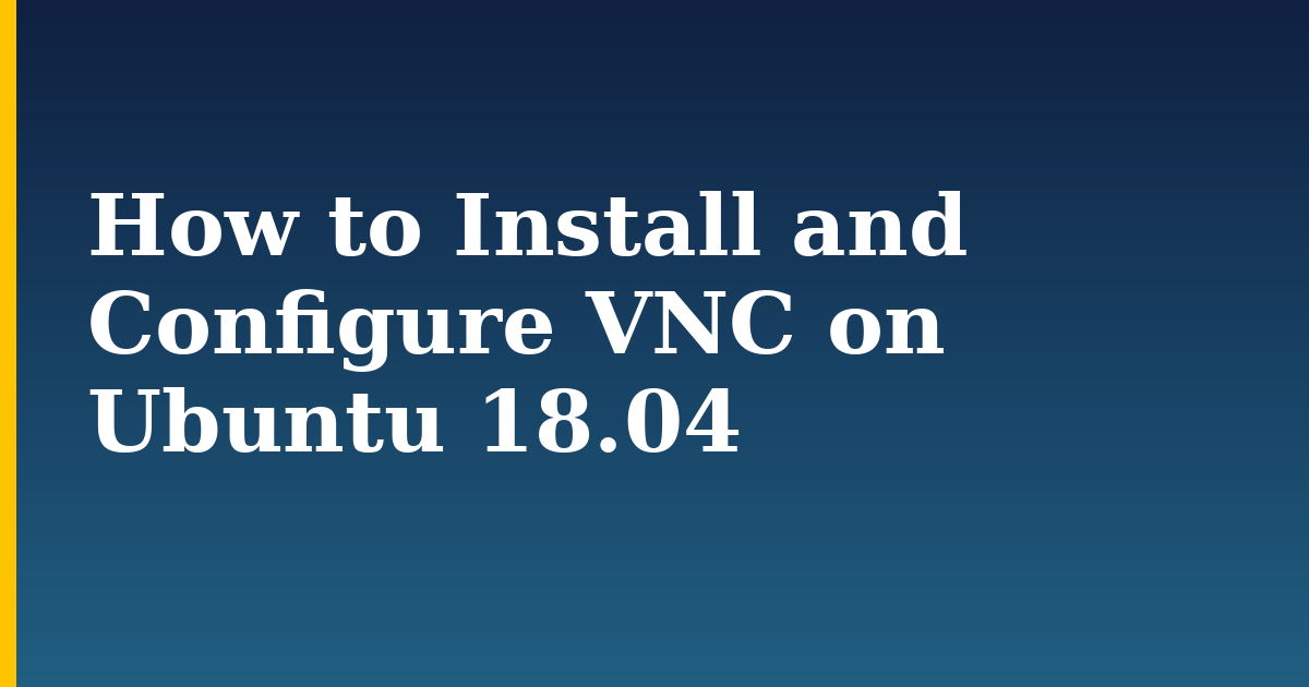 How to Install and Configure VNC on Ubuntu 18.04 — step-by-step Linux tutorial on Progressive Robot