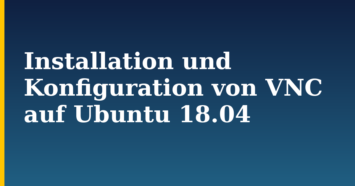 Installation und Konfiguration von VNC auf Ubuntu 18.04
