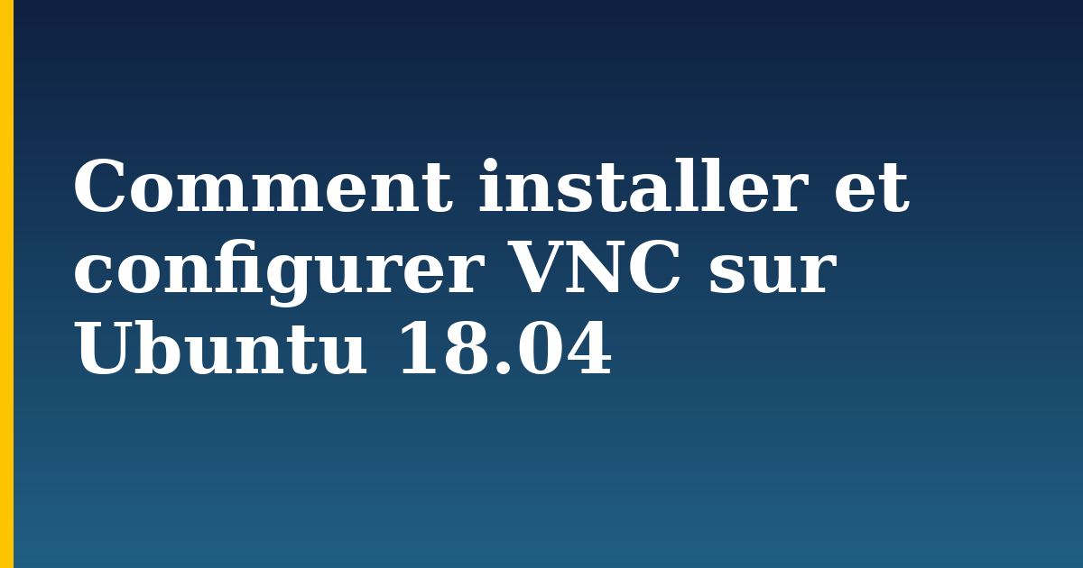 Comment installer et configurer VNC sur Ubuntu 18.04 — step-by-step Linux tutorial on Progressive Robot