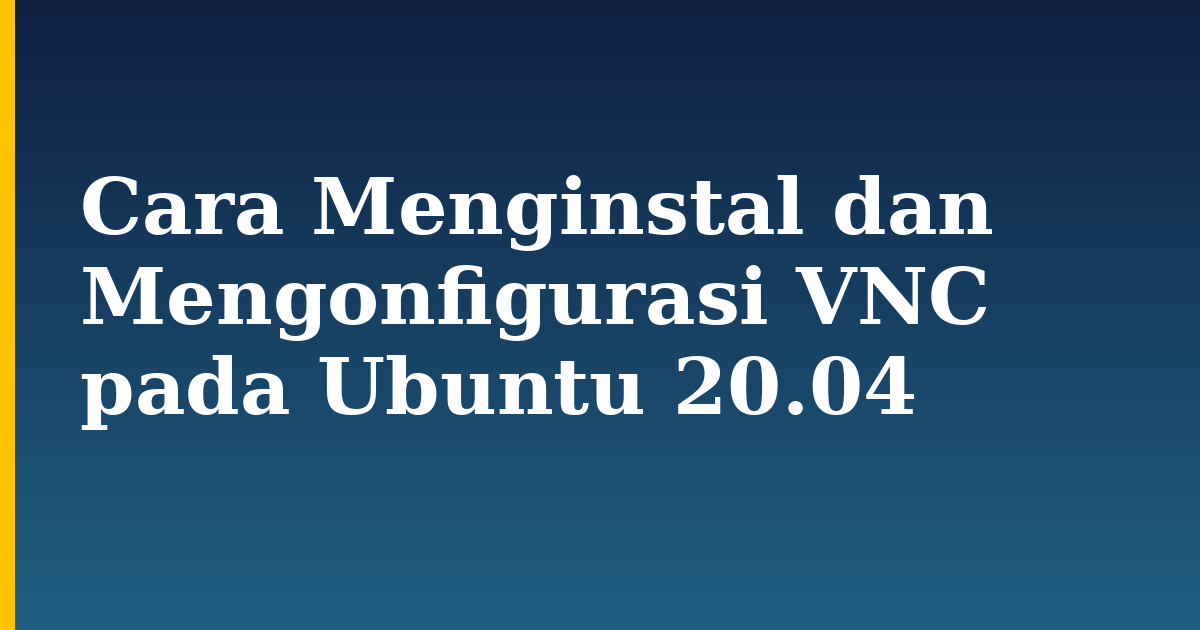 Cara Menginstal dan Mengonfigurasi VNC pada Ubuntu 20.04 — step-by-step Linux tutorial on Progressive Robot