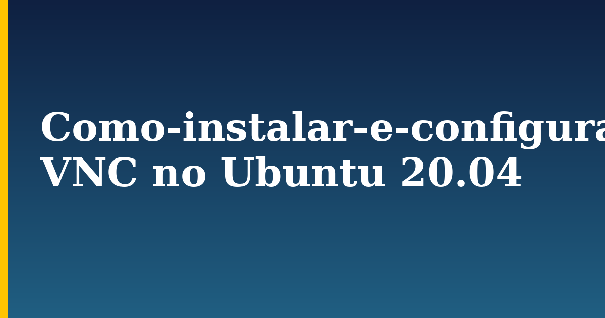 Como-instalar-e-configurar-o VNC no Ubuntu 20.04 — step-by-step Linux tutorial on Progressive Robot