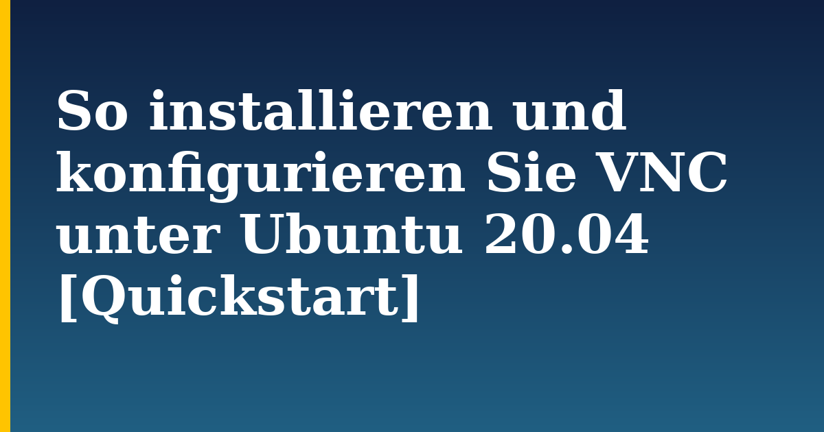 So installieren und konfigurieren Sie VNC unter Ubuntu 20.04 [Quickstart] — step-by-step Linux tutorial on Progressive Robot