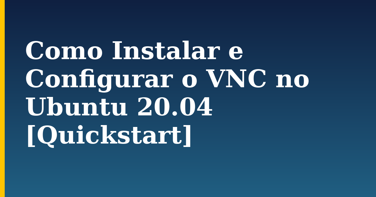 Como Instalar e Configurar o VNC no Ubuntu 20.04 [Quickstart]
