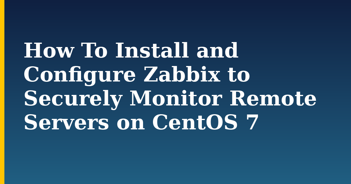 How To Install and Configure Zabbix to Securely Monitor Remote Servers on CentOS 7