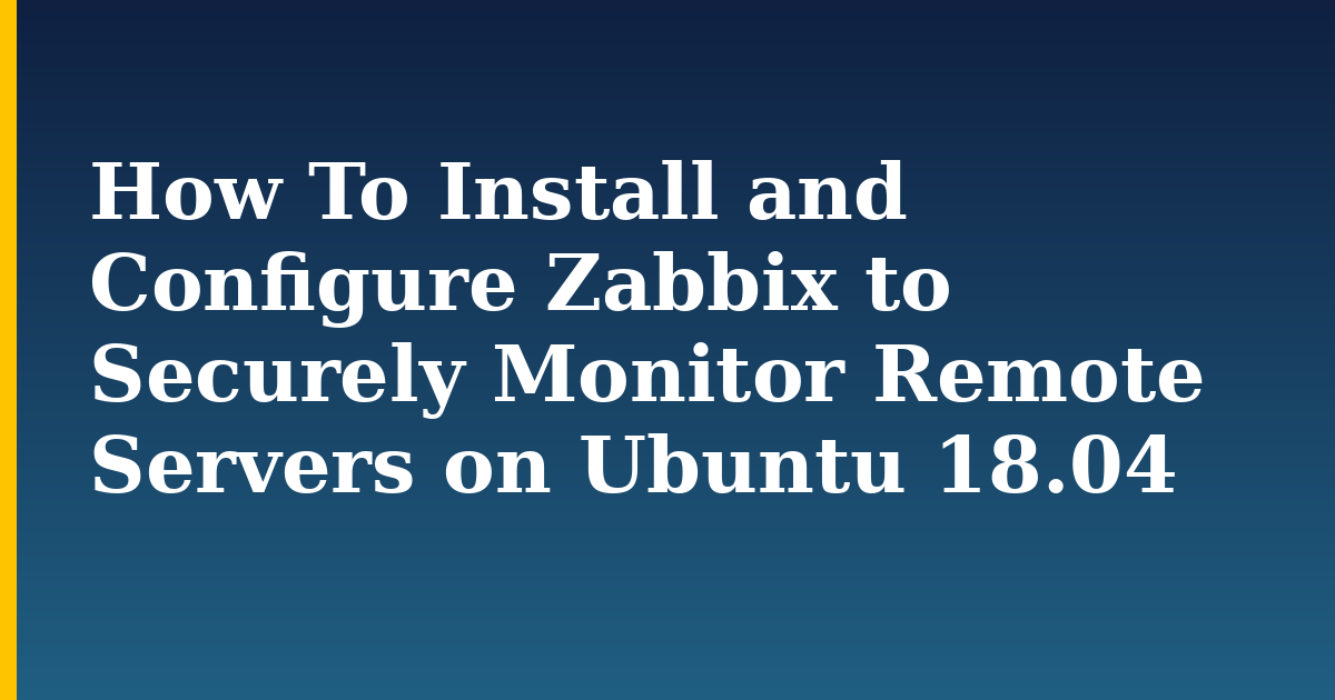 How To Install and Configure Zabbix to Securely Monitor Remote Servers on Ubuntu 18.04