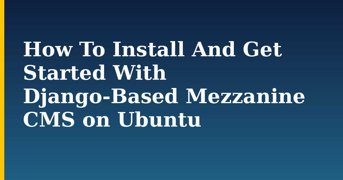 How To Install And Get Started With Django-Based Mezzanine CMS on Ubuntu — step-by-step Linux tutorial on Progressive Robot