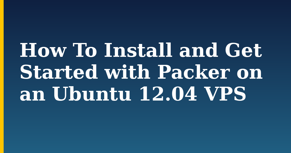 How To Install and Get Started with Packer on an Ubuntu 12.04 VPS — step-by-step Linux tutorial on Progressive Robot