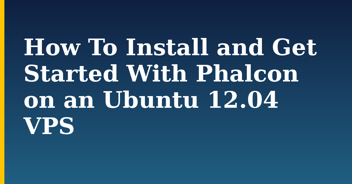 How To Install and Get Started With Phalcon on an Ubuntu 12.04 VPS — step-by-step Linux tutorial on Progressive Robot