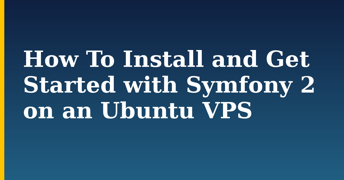 How To Install and Get Started with Symfony 2 on an Ubuntu VPS — step-by-step Linux tutorial on Progressive Robot