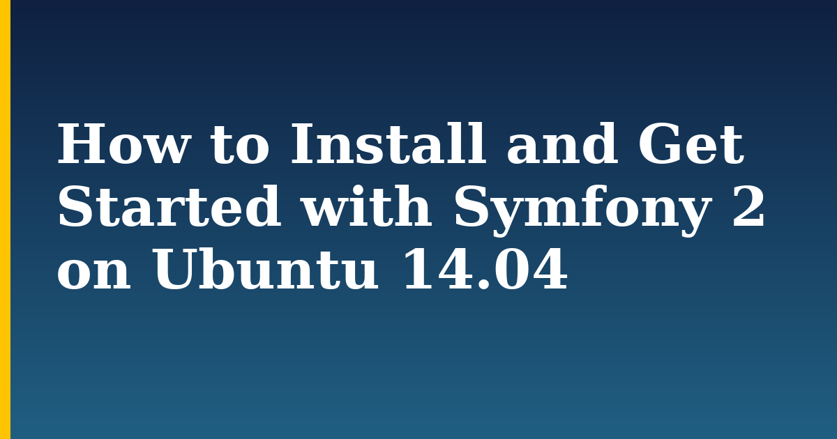 How to Install and Get Started with Symfony 2 on Ubuntu 14.04 — step-by-step Linux tutorial on Progressive Robot