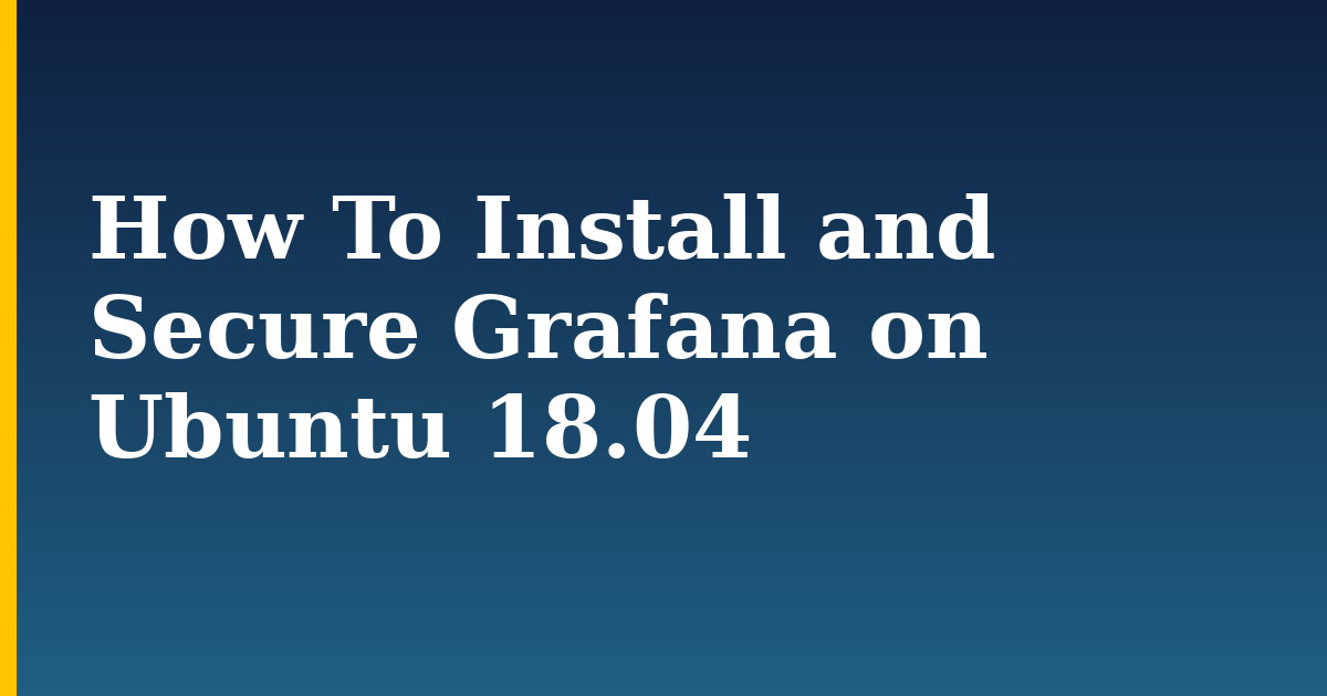 How To Install and Secure Grafana on Ubuntu 18.04