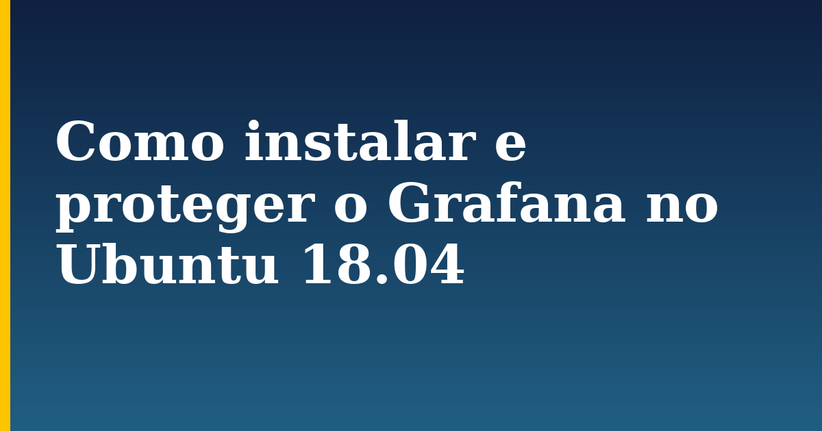 Como instalar e proteger o Grafana no Ubuntu 18.04 — step-by-step Linux tutorial on Progressive Robot