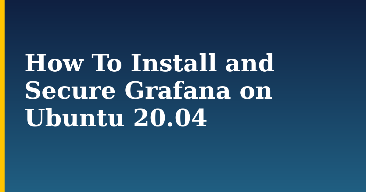 How To Install and Secure Grafana on Ubuntu 20.04