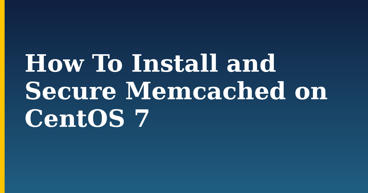How To Install and Secure Memcached on CentOS 7 — step-by-step Linux tutorial on Progressive Robot