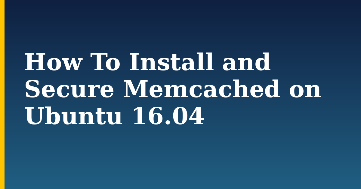 How To Install and Secure Memcached on Ubuntu 16.04 — step-by-step Linux tutorial on Progressive Robot