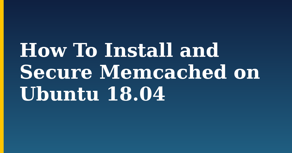 How To Install and Secure Memcached on Ubuntu 18.04 — step-by-step Linux tutorial on Progressive Robot