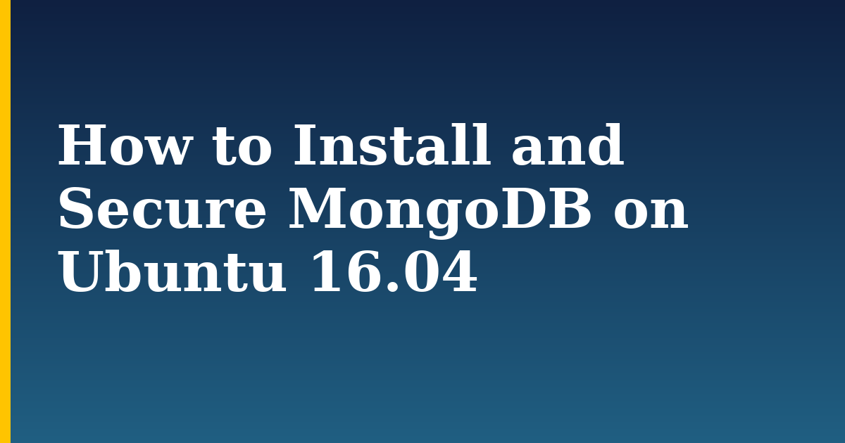 How to Install and Secure MongoDB on Ubuntu 16.04