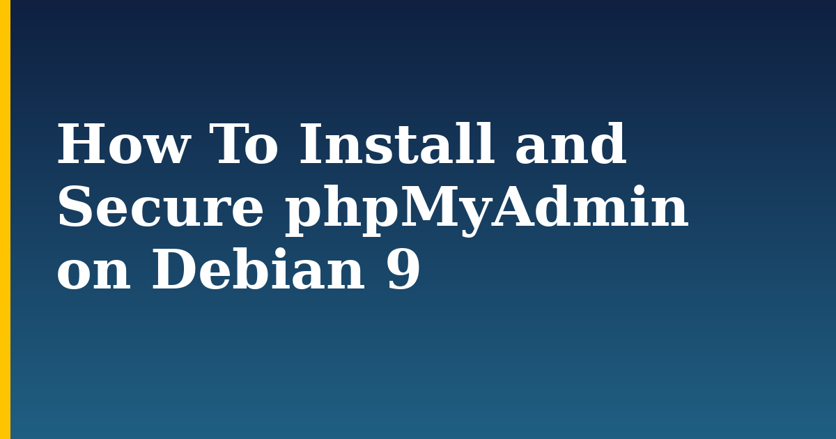 How To Install and Secure phpMyAdmin on Debian 9 (ON-DEBIAN-9)