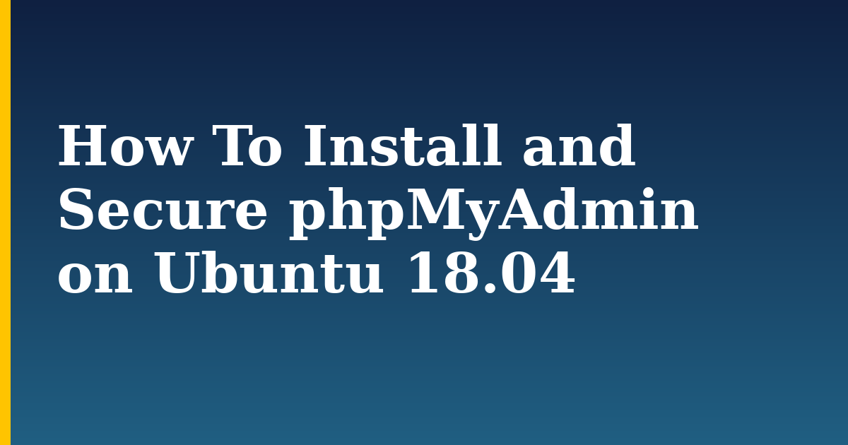 How To Install and Secure phpMyAdmin on Ubuntu 18.04 — step-by-step Linux tutorial on Progressive Robot