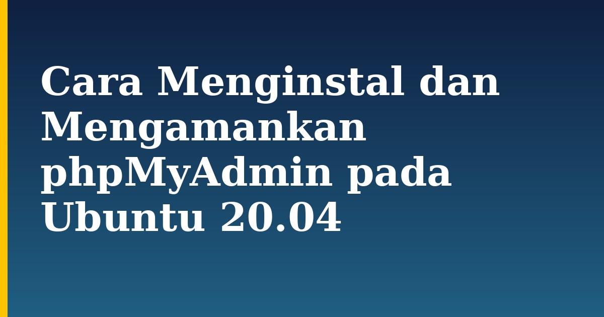 Cara Menginstal dan Mengamankan phpMyAdmin pada Ubuntu 20.04 — step-by-step Linux tutorial on Progressive Robot