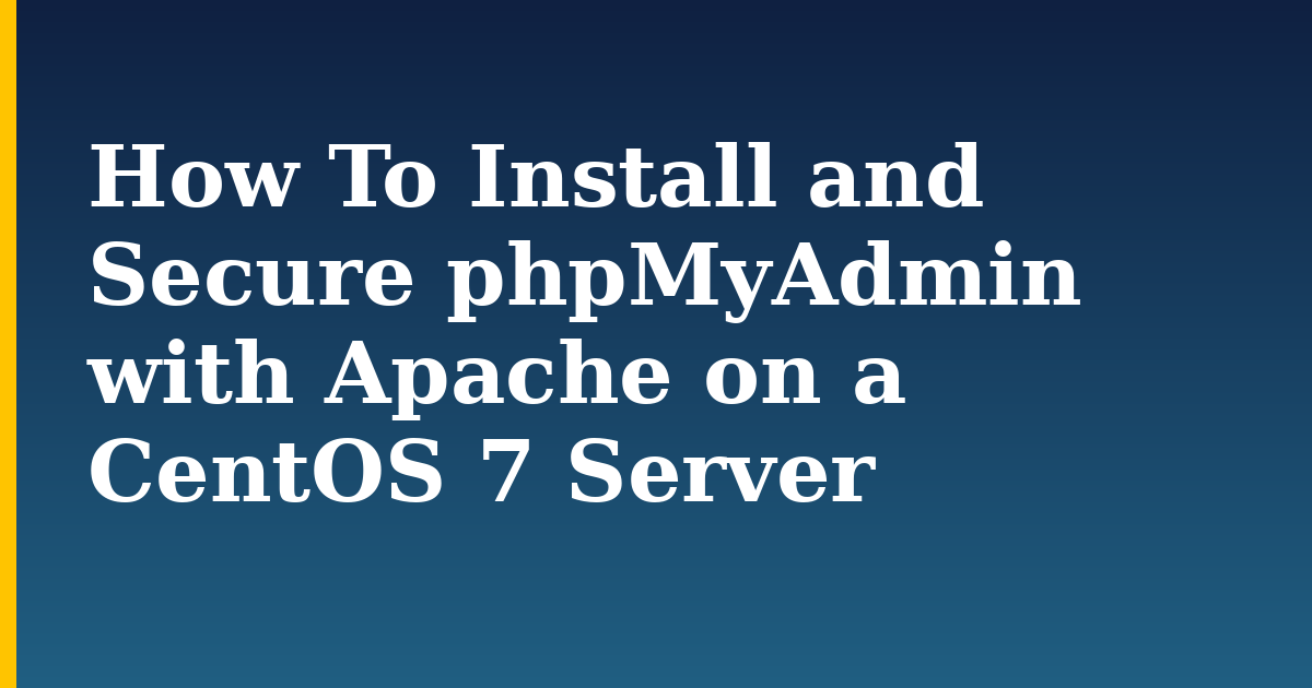 How To Install and Secure phpMyAdmin with Apache on a CentOS 7 Server — step-by-step Linux tutorial on Progressive Robot