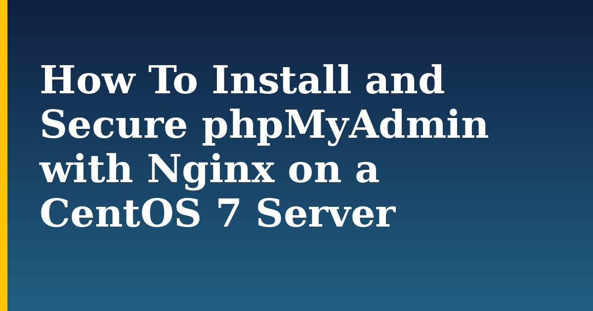 How To Install and Secure phpMyAdmin with Nginx on a CentOS 7 Server