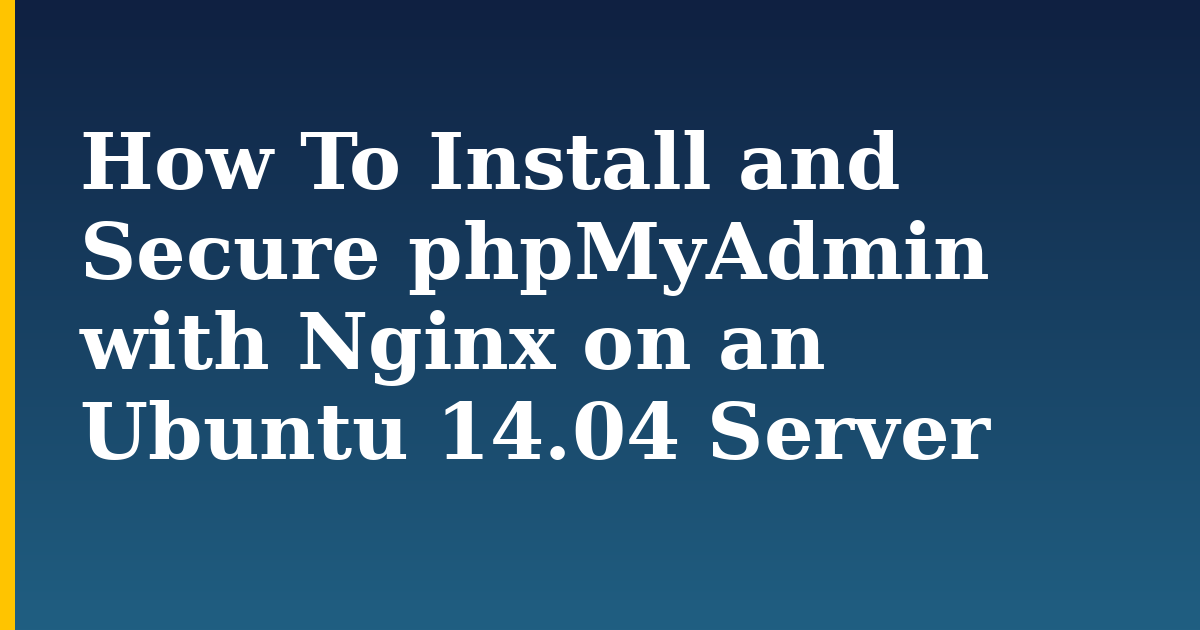How To Install and Secure phpMyAdmin with Nginx on an Ubuntu 14.04 Server — step-by-step Linux tutorial on Progressive Robot