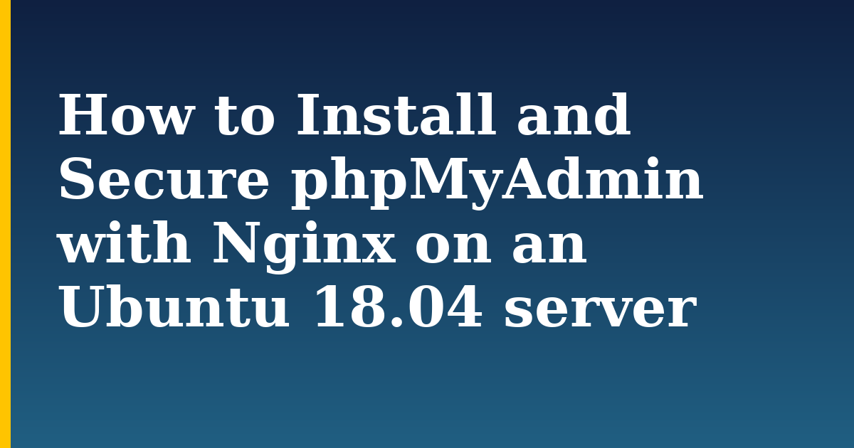 How to Install and Secure phpMyAdmin with Nginx on an Ubuntu 18.04 server