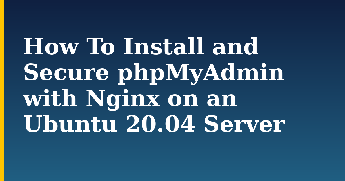 How To Install and Secure phpMyAdmin with Nginx on an Ubuntu 20.04 Server — step-by-step Linux tutorial on Progressive Robot