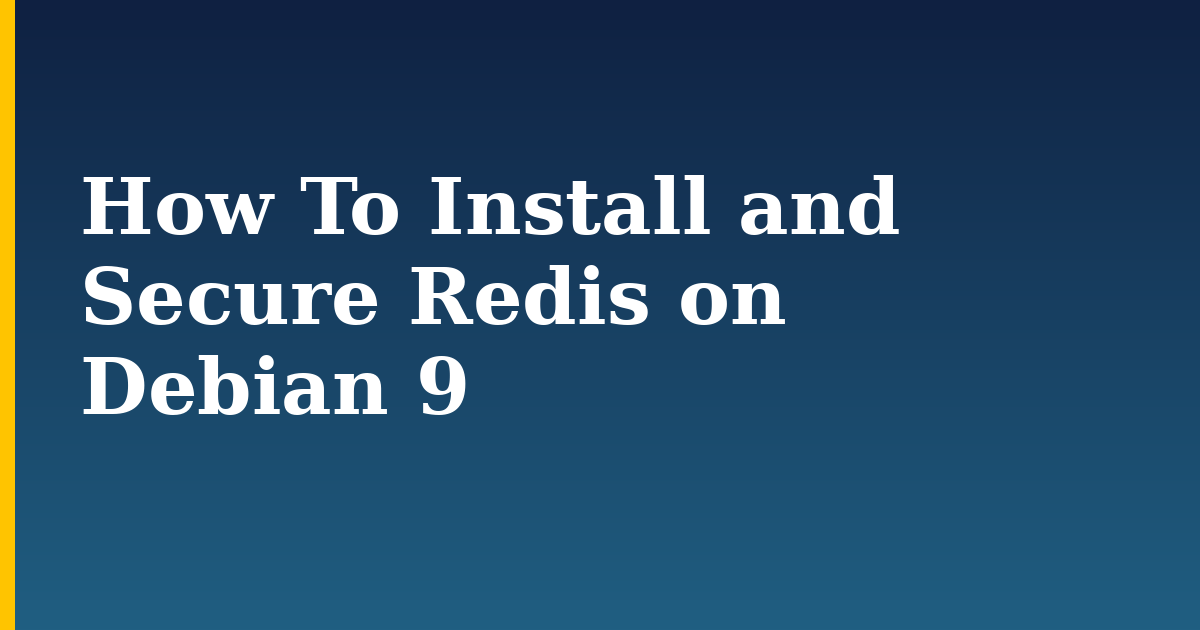 How To Install and Secure Redis on Debian 9