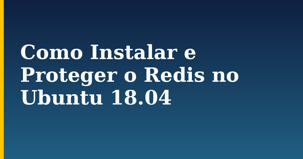 Como Instalar e Proteger o Redis no Ubuntu 18.04 — step-by-step Linux tutorial on Progressive Robot