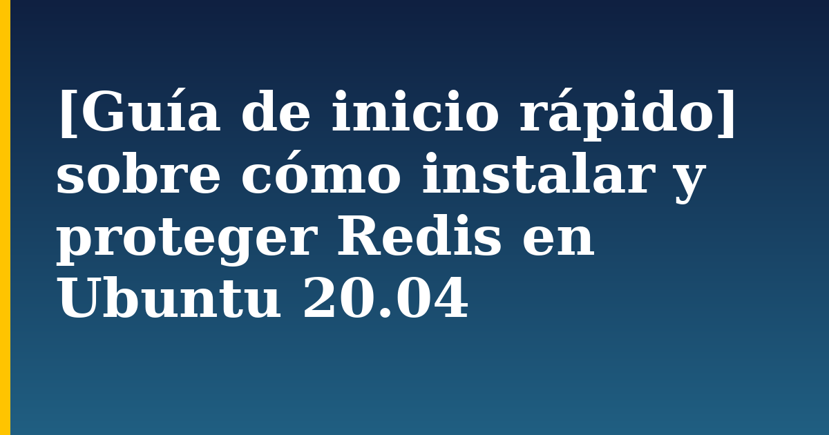 [Guía de inicio rápido] sobre cómo instalar y proteger Redis en Ubuntu 20.04