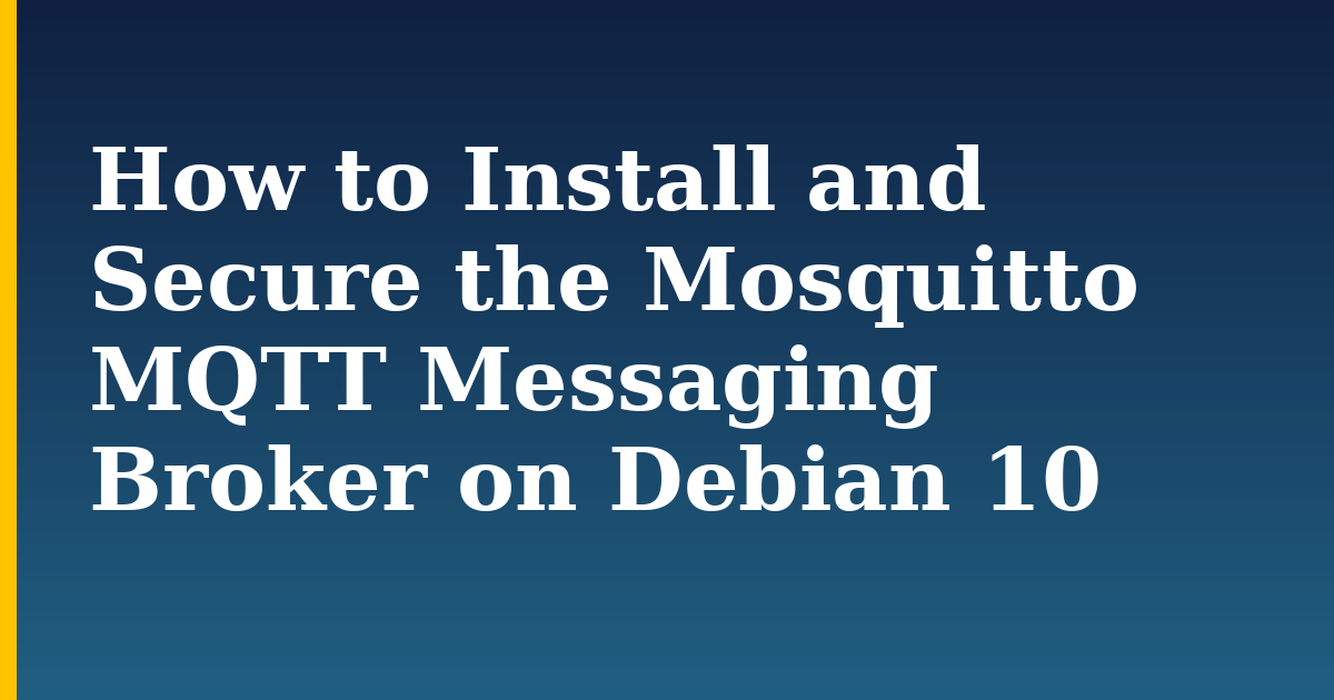 How to Install and Secure the Mosquitto MQTT Messaging Broker on Debian 10