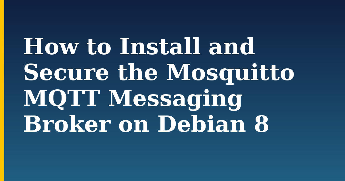 How to Install and Secure the Mosquitto MQTT Messaging Broker on Debian 8