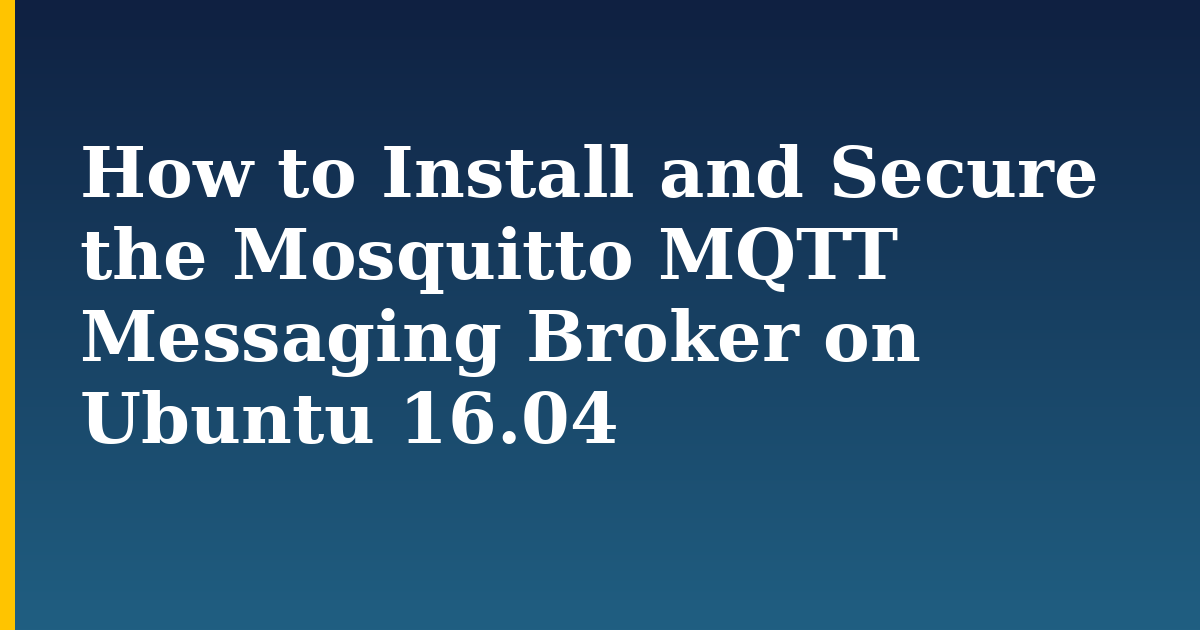 How to Install and Secure the Mosquitto MQTT Messaging Broker on Ubuntu 16.04
