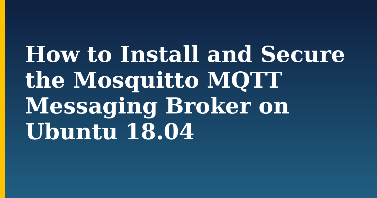 How to Install and Secure the Mosquitto MQTT Messaging Broker on Ubuntu 18.04 — step-by-step Linux tutorial on Progressive Robot