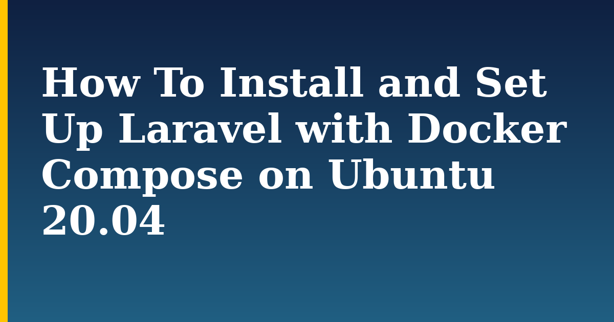 How To Install and Set Up Laravel with Docker Compose on Ubuntu 20.04 — step-by-step Docker tutorial on Progressive Robot