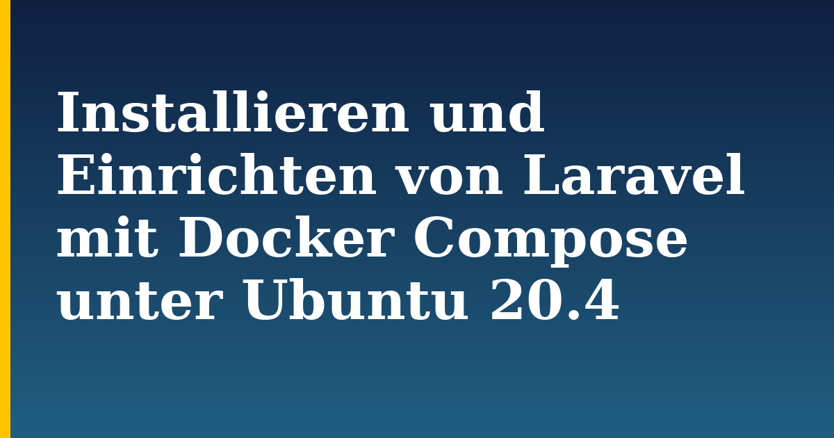 Installieren und Einrichten von Laravel mit Docker Compose unter Ubuntu 20.4 — step-by-step Docker tutorial on Progressive Robot