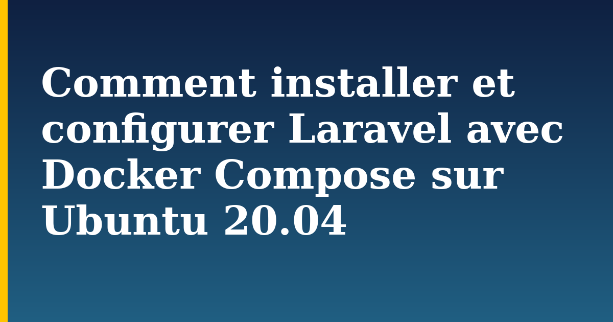 Comment installer et configurer Laravel avec Docker Compose sur Ubuntu 20.04 — step-by-step Docker tutorial on Progressive Robot