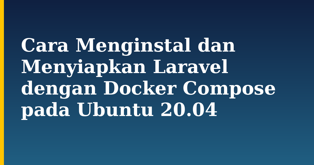 Cara Menginstal dan Menyiapkan Laravel dengan Docker Compose pada Ubuntu 20.04 — step-by-step Docker tutorial on Progressive Robot