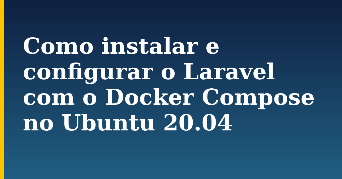Como instalar e configurar o Laravel com o Docker Compose no Ubuntu 20.04 — step-by-step Docker tutorial on Progressive Robot