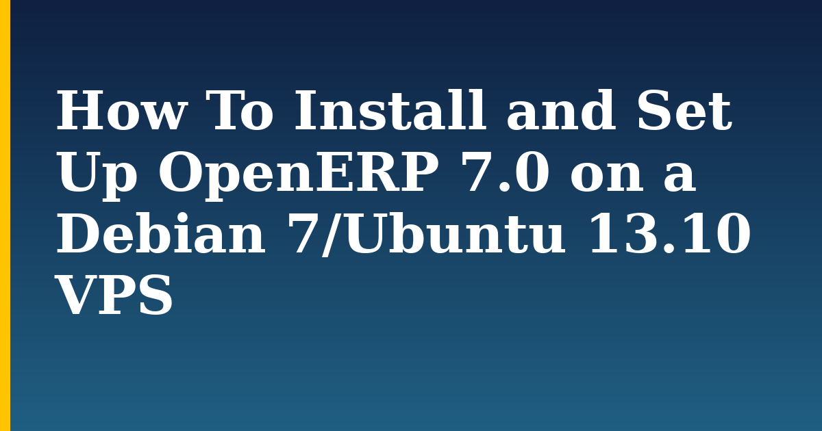 How To Install and Set Up OpenERP 7.0 on a Debian 7/Ubuntu 13.10 VPS