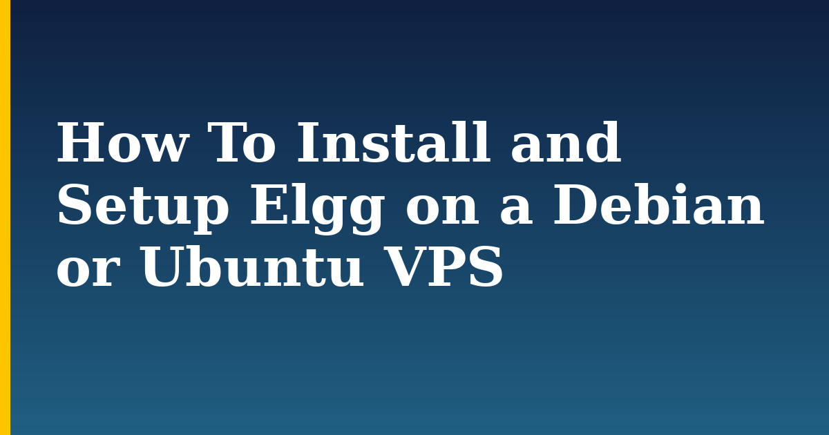 How To Install and Setup Elgg on a Debian or Ubuntu VPS — step-by-step Linux tutorial on Progressive Robot