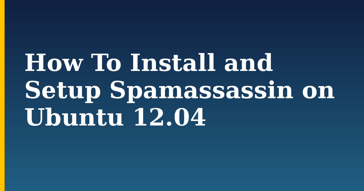How To Install and Setup Spamassassin on Ubuntu 12.04 — step-by-step Linux tutorial on Progressive Robot