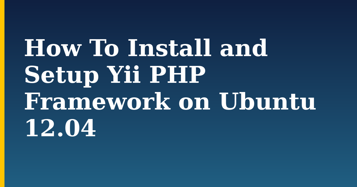 How To Install and Setup Yii PHP Framework on Ubuntu 12.04 — step-by-step Linux tutorial on Progressive Robot