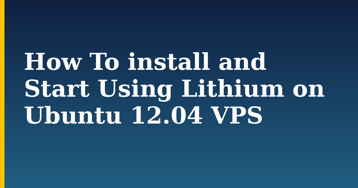 How To install and Start Using Lithium on Ubuntu 12.04 VPS — step-by-step Linux tutorial on Progressive Robot