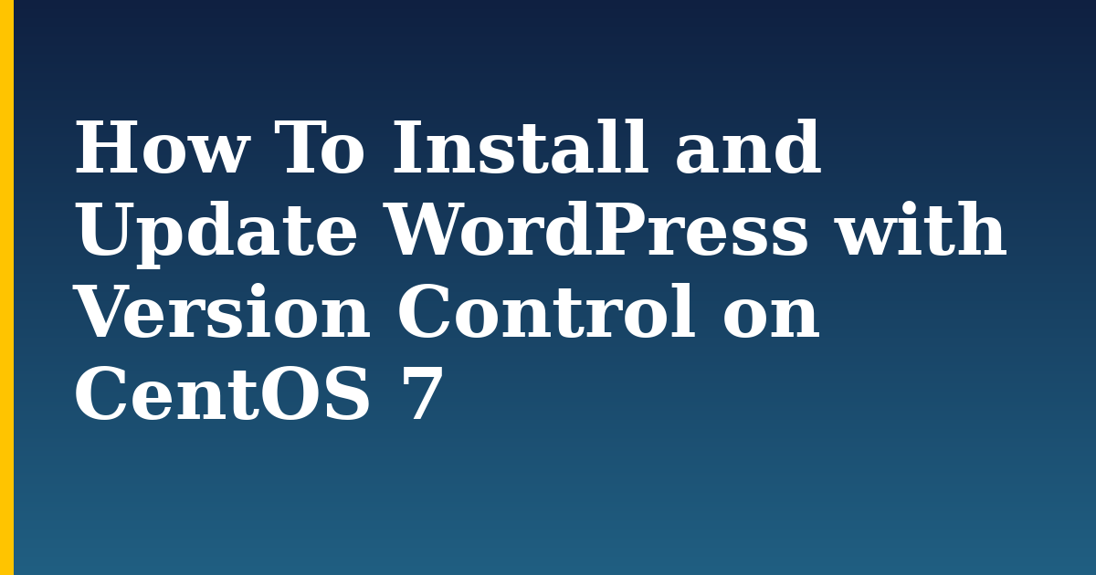 How To Install and Update WordPress with Version Control on CentOS 7