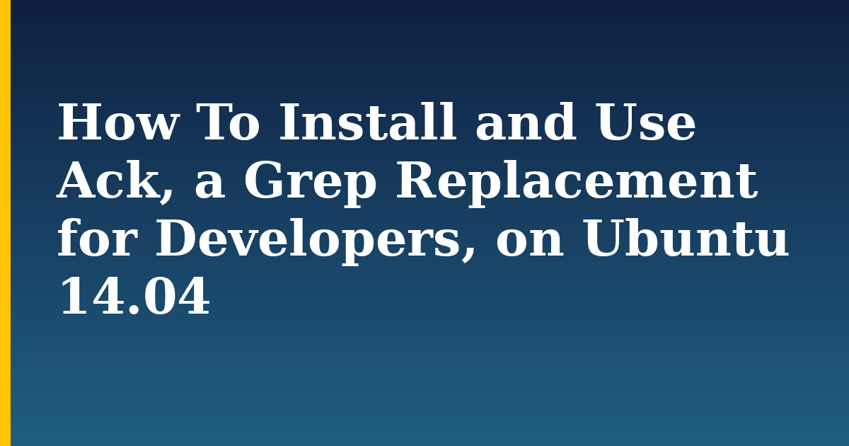 How To Install and Use Ack, a Grep Replacement for Developers, on Ubuntu 14.04