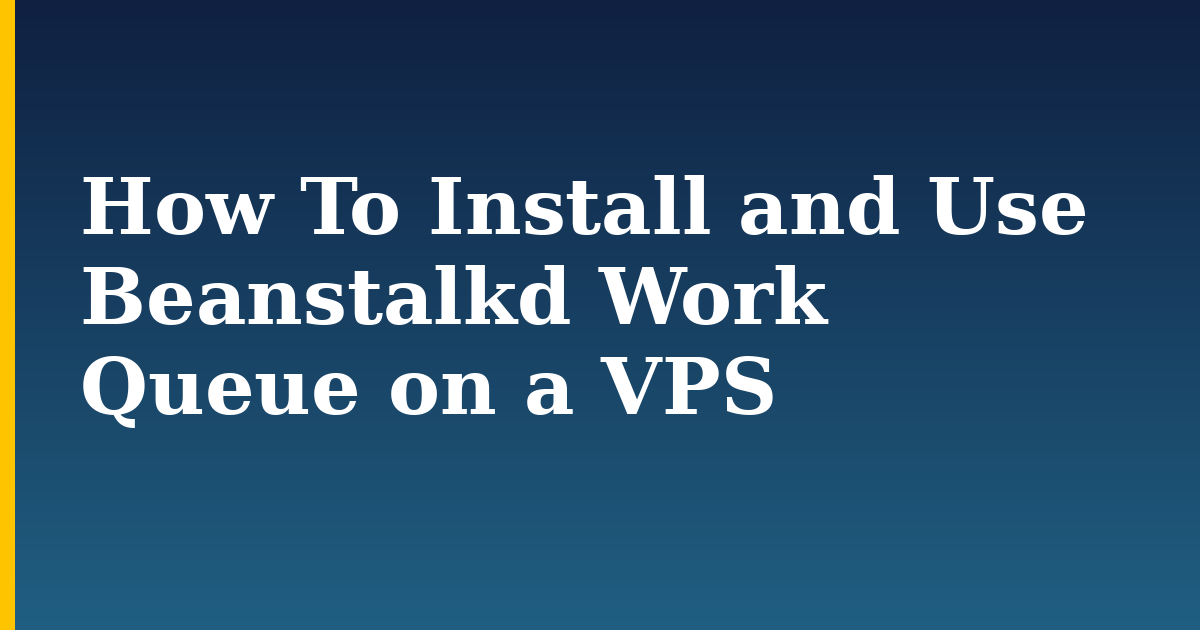 How To Install and Use Beanstalkd Work Queue on a VPS — step-by-step Linux tutorial on Progressive Robot